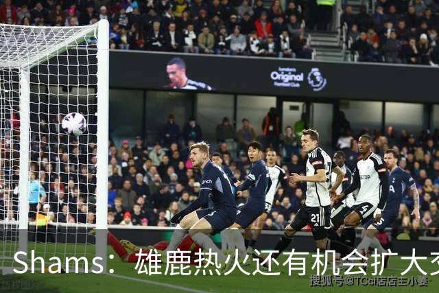 Shams：雄鹿热火还有机会扩大交易 但雄鹿目前希望留下得到的球员